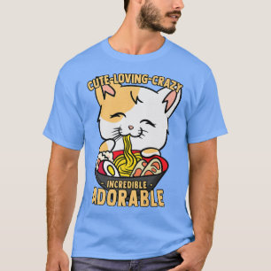 Kawaii Ramen Cat  Cute, Loving, Crazy, Incredible  T-Shirt
