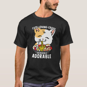 Kawaii Ramen Cat - Cute, Loving, Crazy, Incredible T-Shirt