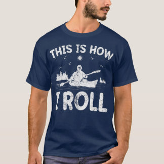 Kayak Boat Funny This Is How I Roll Canoe Kayaking T-Shirt