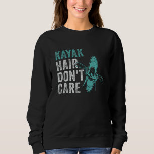 Kayak Hair Don t Care Kayaking Lake kayaker Adven Sweatshirt