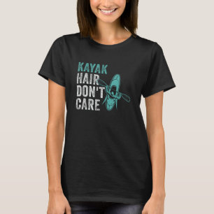 Kayak Hair Don t Care  Kayaking Lake kayaker Adven T-Shirt