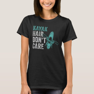 Kayak Hair Don t Care Kayaking Lake kayaker Adven T-Shirt