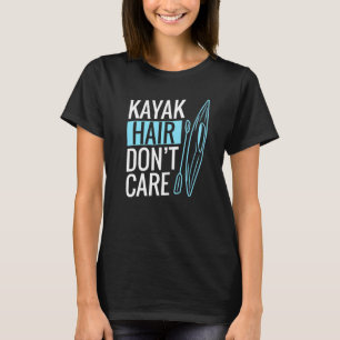 Kayak Hair Don't Care  Kayaking T-Shirt