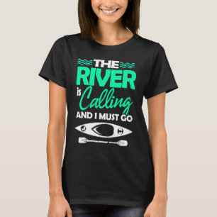 Kayak The River Is Calling And I Must Go T-Shirt