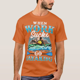 Kayak When Work Sucks Go Kayaking T-Shirt