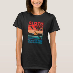 Kayaker Sloth Kayak Team We Will Get There When We T-Shirt