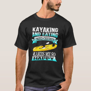 Kayaking And Eating Fried Chicken Makes Me So Happ T-Shirt