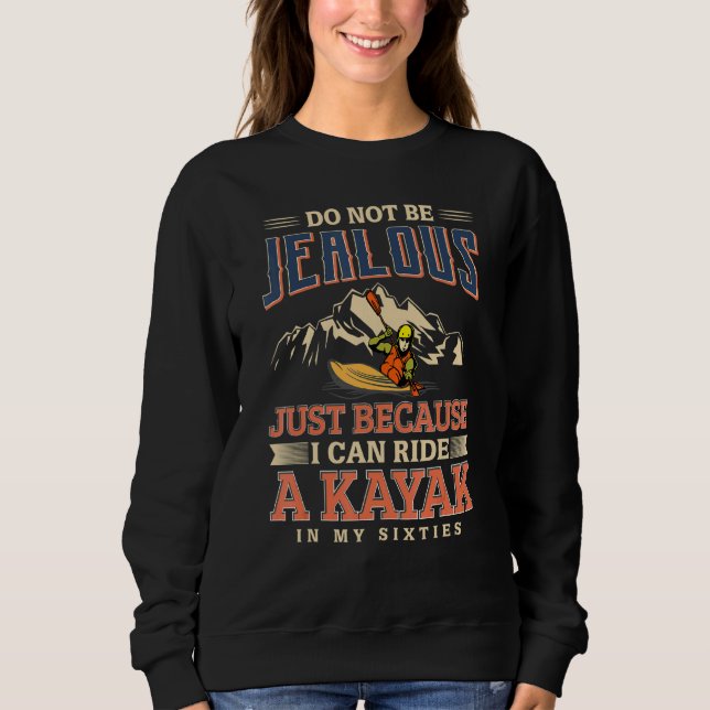 Kayaking Boy Do Not Be Jealous Just Because I Can  Sweatshirt (Front)