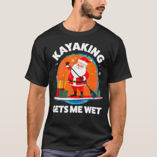 Kayaking Gets Me Wet Funny Christmas Santa Kayaker T-Shirt