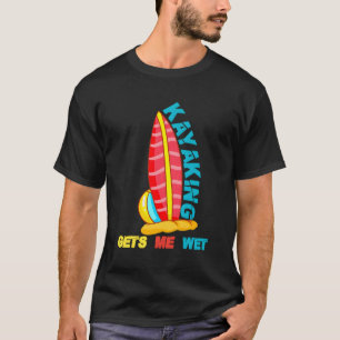 Kayaking Gets Me Wet Funny Design For Men Women Ha T-Shirt
