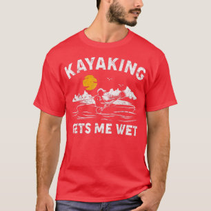 Kayaking Gets Me Wet Funny Kayak Canoe Boating T-S T-Shirt