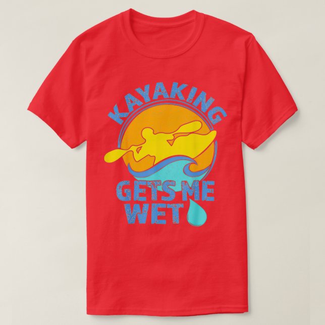 Kayaking Gets Me Wet Funny Kayak Clothing T-Shirt (Design Front)