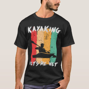 Kayaking Gets Me Wet Funny Kayak Paddling Kayaker T-Shirt