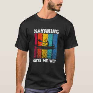 Kayaking Gets Me Wet Funny Kayak Whitewater Lake K T-Shirt