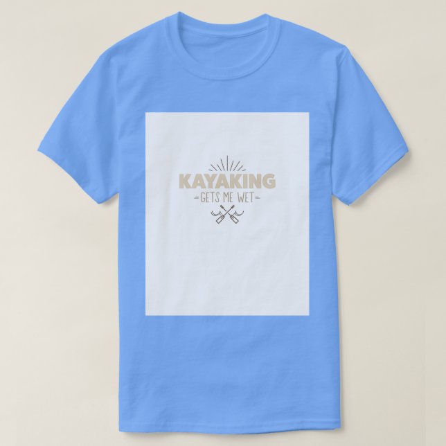 Kayaking Gets Me Wet Graphic 1  T-Shirt (Design Front)