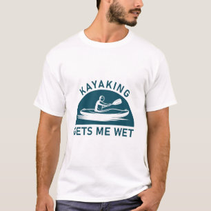 Kayaking gets me wet - kayak - kayaker T-Shirt