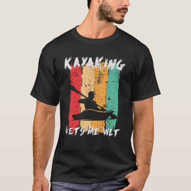 Kayaking Gets Me Wet Kayak Paddling Kayaker T-Shirt (Front)