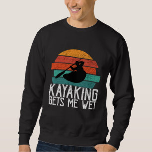 Kayaking Gets Me Wet Paddling or Rowing Gift for Sweatshirt
