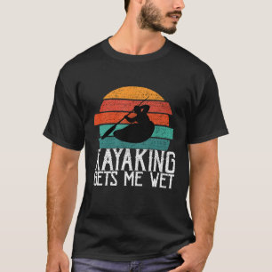 Kayaking Gets Me Wet  Paddling or Rowing Gift for  T-Shirt