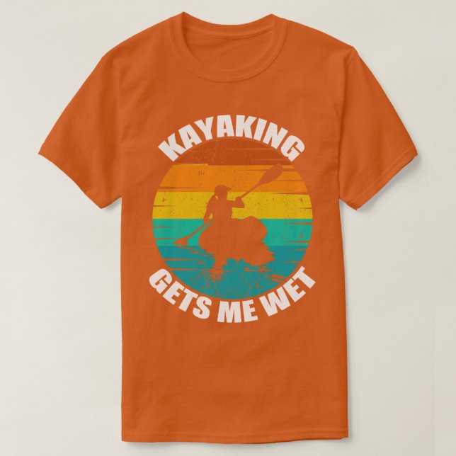 Kayaking Gets Me Wet T-Shirt (Design Front)
