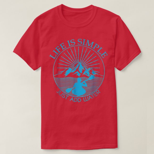 Kayaking Gift Life Is Simple Add Water Kayak T-Shirt (Design Front)