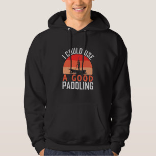 Kayaking I Could Use A Good Paddling Hoodie