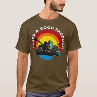 Kayaking I Need A Good Paddling 1 T-Shirt