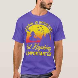 Kayaking Is Importanter School Canoe Education Kay T-Shirt