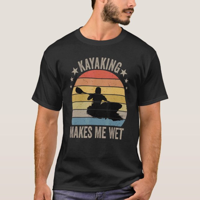 Kayaking Makes Me Wet T-Shirt (Front)