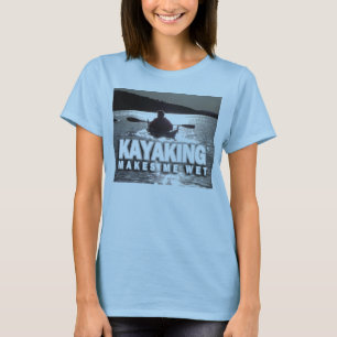 Kayaking Makes Me Wet T-Shirt