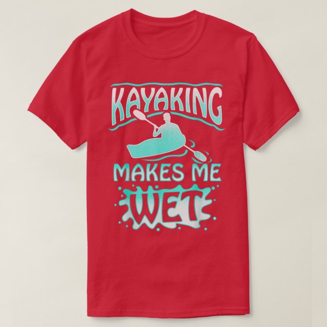 Kayaking Makes Me Wet Watersports Men Women Gift T-Shirt (Design Front)