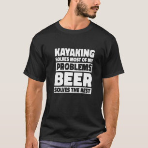 Kayaking Solves Most Of My Problems Beer Solves Th T-Shirt