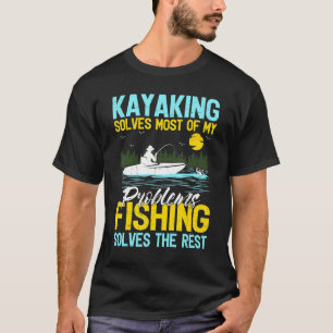 Kayaking Solves Most Of My Problems Fishing Solves T-Shirt