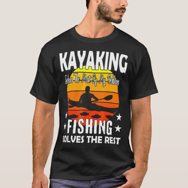 Kayaking Solves Most Of My Problems Fishing Solves T-Shirt (Front)