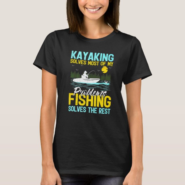 Kayaking Solves Most Of My Problems Fishing Solves T-Shirt (Front)