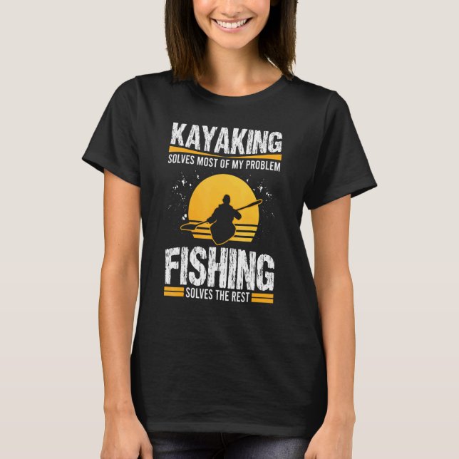 Kayaking Solves Most Of My Problems Fishing Solves T-Shirt (Front)