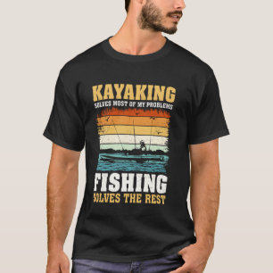 Kayaking Solves Most Of My Problems Fishing Solves T-Shirt