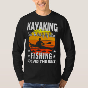 Kayaking Solves Most Of My Problems Fishing Solves T-Shirt