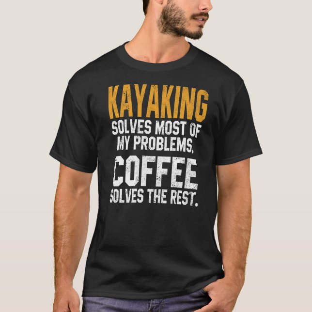 Kayaking Solves My Problems Coffee  Kayak Lake Lif T-Shirt (Front)