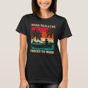 Kayaking Vintage Retro Born To Kayak Forced To Wor T-Shirt
