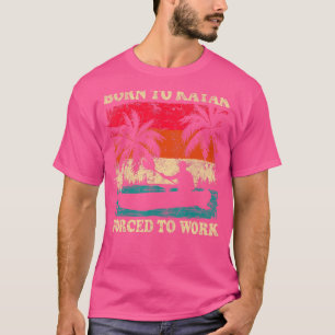 Kayaking Vintage Retro Born To Kayak Forced To Wor T-Shirt