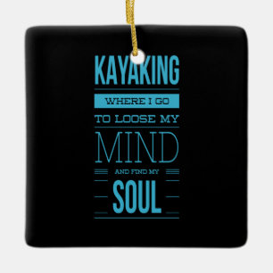 Kayaking Where I Go To Loose My Mind Ceramic Ornament