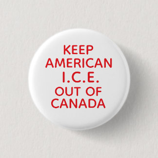 KEEP AMERICAN I.C.E. OUT OF CANADA 3 CM ROUND BADGE