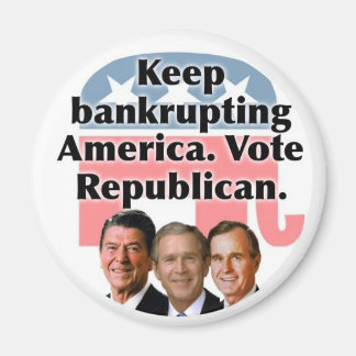 Keep bankrupting America: Vote Rebublican Magnet