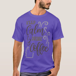 Keep Calm amp Drink Coffee T-Shirt