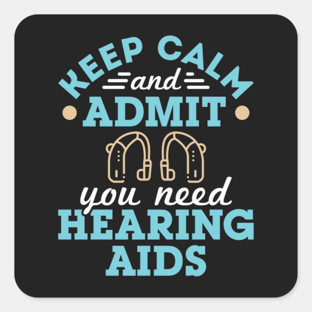 Keep Calm and Admit You Need Hearing Aids Square Sticker (Front)