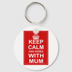 Keep Calm And Agree With Mum Key Ring