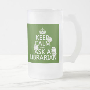 Keep Calm and Ask A Librarian (any colour) Frosted Glass Beer Mug