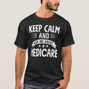 Keep Calm and Ask Me About Medicare Health Insuran T-Shirt