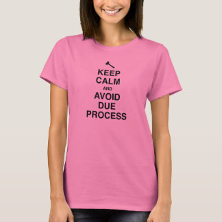 Keep Calm and Avoid Due Process T-Shirt